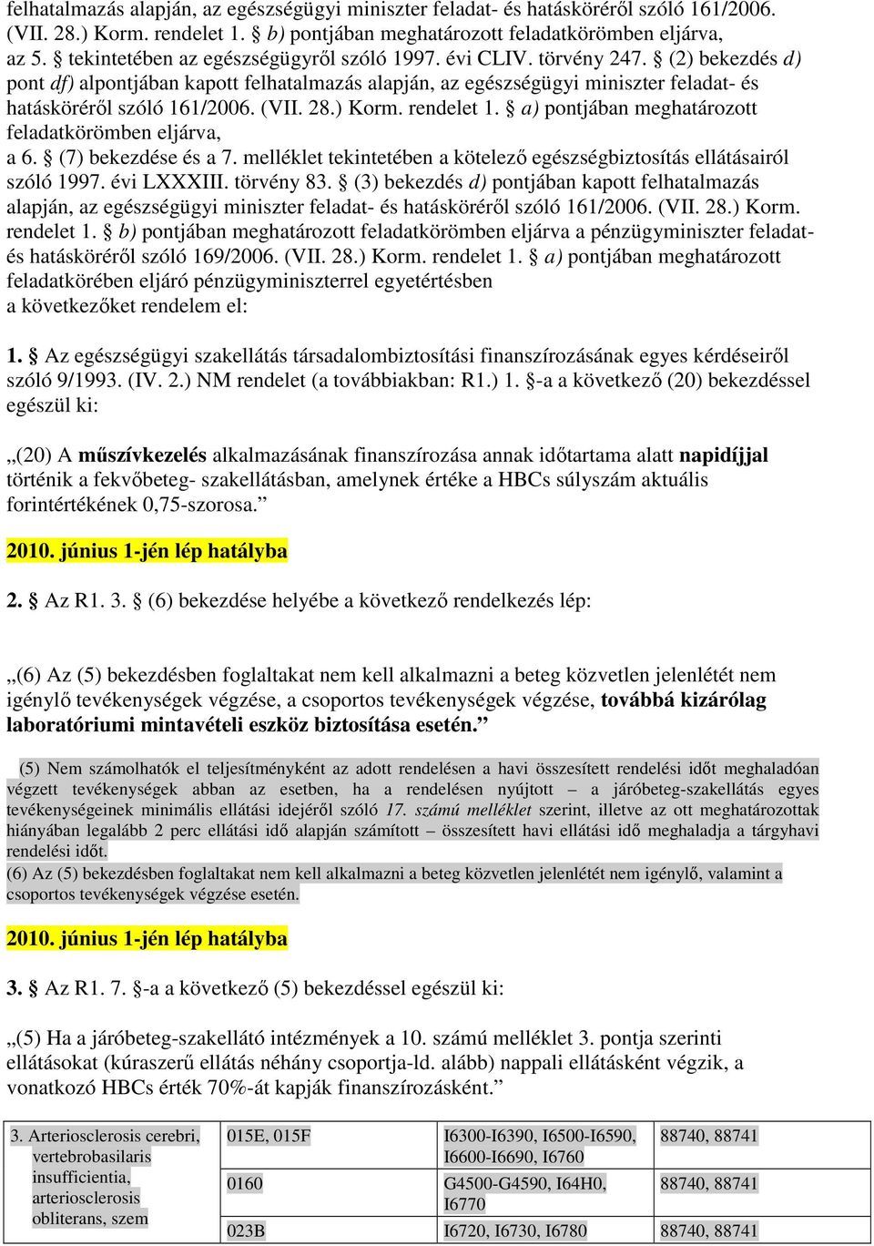 (VII. 28.) Korm. rendelet 1. a) pontjában meghatározott feladatkörömben eljárva, a 6. (7) bekezdése és a 7. melléklet tekintetében a kötelezı egészségbiztosítás ellátásairól szóló 1997. évi LXXXIII.