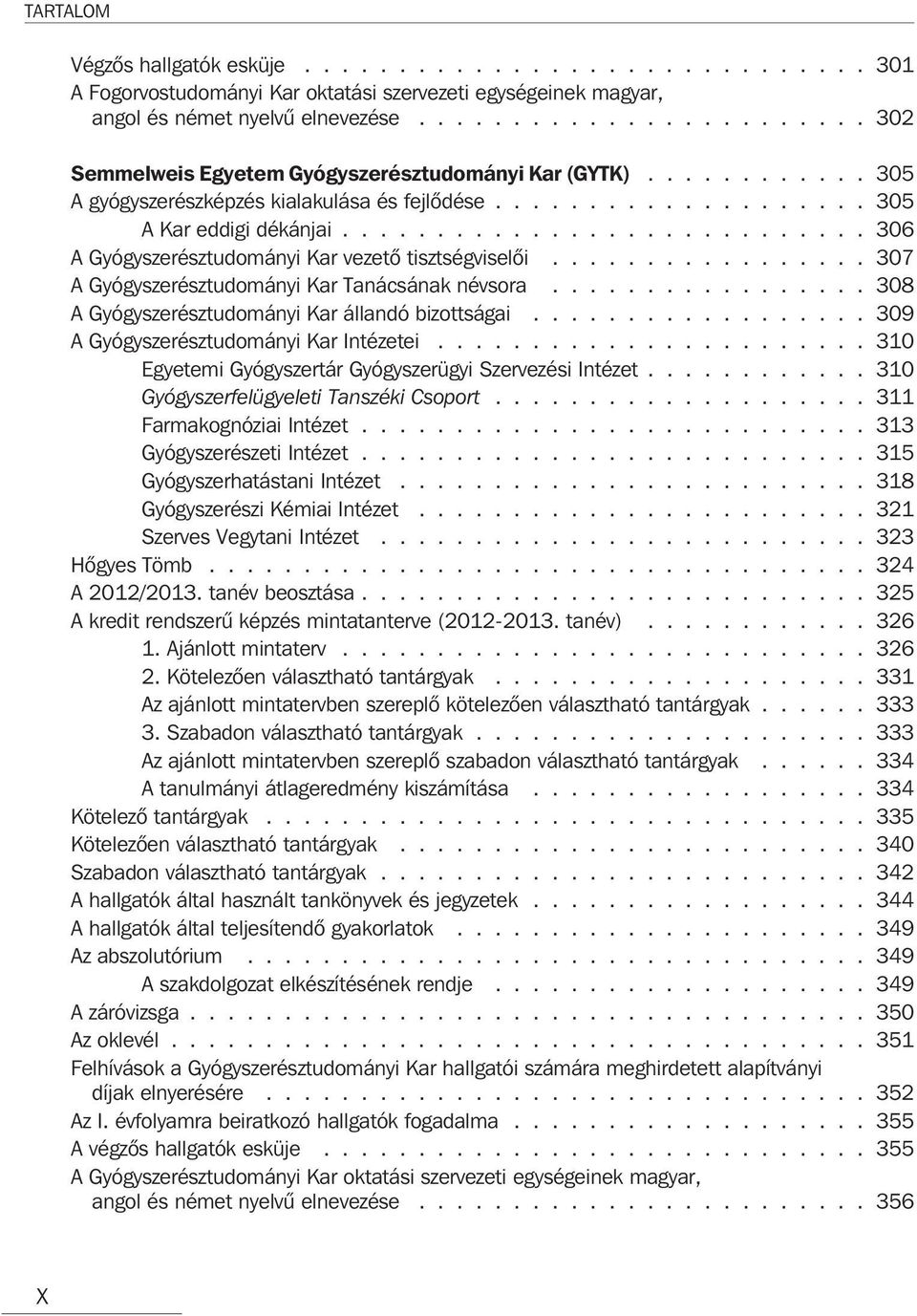 ........................... 306 A Gyógyszerésztudományi Kar vezetõ tisztségviselõi................. 307 A Gyógyszerésztudományi Kar Tanácsának névsora.