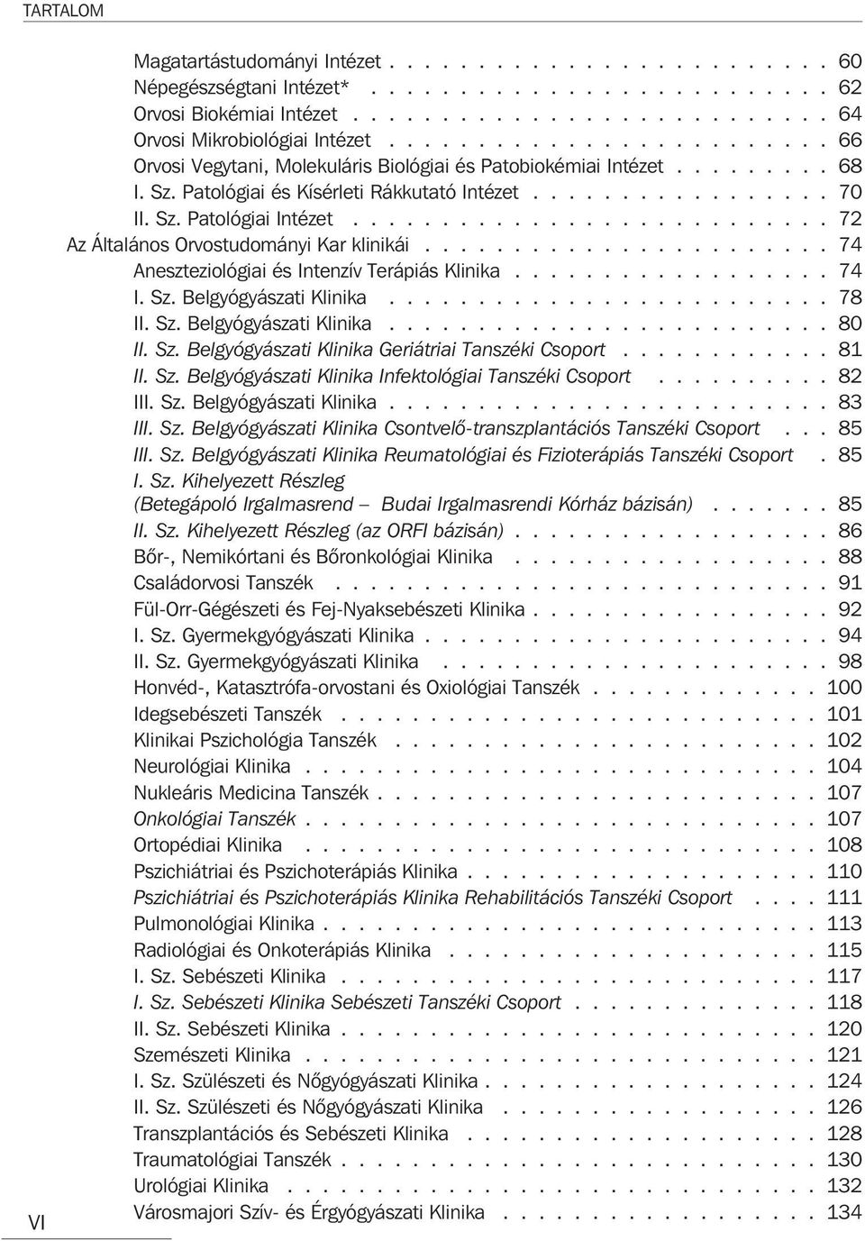 .......................... 72 Az Általános Orvostudományi Kar klinikái....................... 74 Aneszteziológiai és Intenzív Terápiás Klinika.................. 74 I. Sz. Belgyógyászati Klinika.