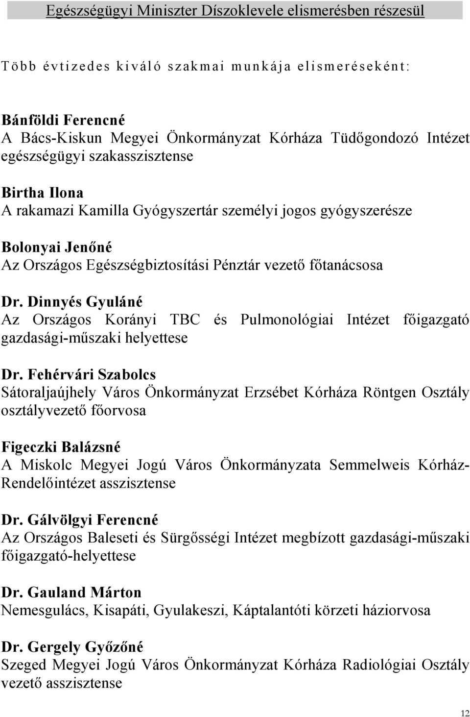 Pénztár vezető főtanácsosa Dr. Dinnyés Gyuláné Az Országos Korányi TBC és Pulmonológiai Intézet főigazgató gazdasági-műszaki helyettese Dr.