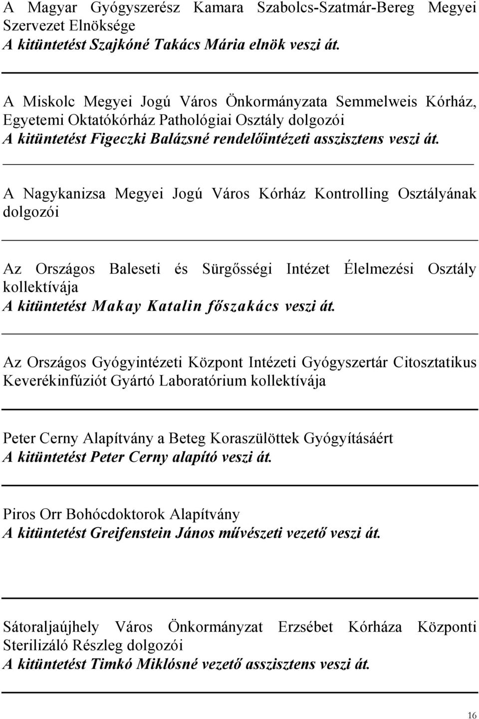 A Nagykanizsa Megyei Jogú Város Kórház Kontrolling Osztályának dolgozói Az Országos Baleseti és Sürgősségi Intézet Élelmezési Osztály kollektívája A kitüntetést Makay Katalin főszakács veszi át.