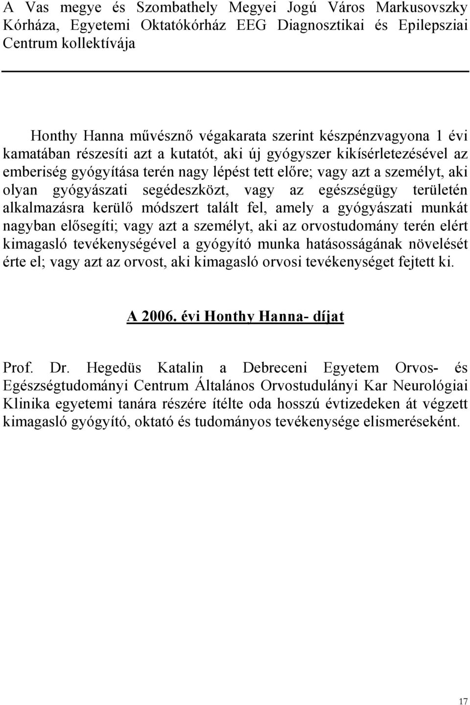 egészségügy területén alkalmazásra kerülő módszert talált fel, amely a gyógyászati munkát nagyban elősegíti; vagy azt a személyt, aki az orvostudomány terén elért kimagasló tevékenységével a gyógyító