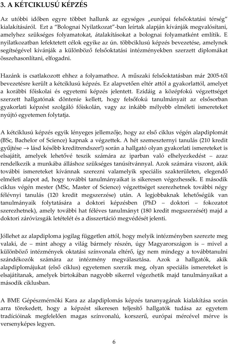 E nyilatkozatban lefektetett célok egyike az ún. többciklusú képzés bevezetése, amelynek segítségével kívánják a különböző felsőoktatási intézményekben szerzett diplomákat összehasonlítani, elfogadni.