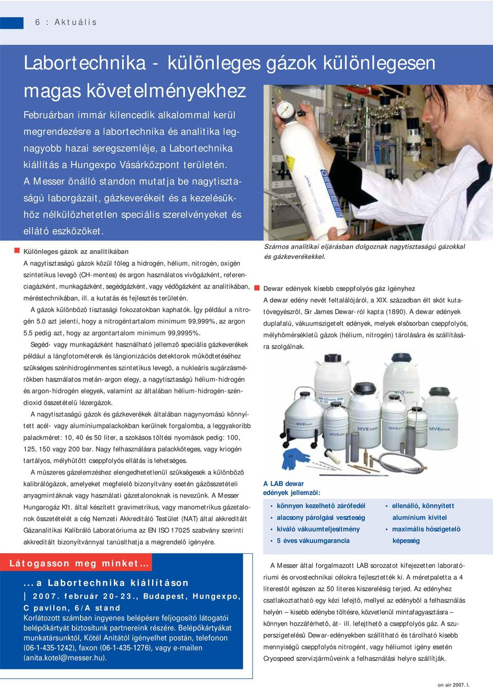 A Messer önálló standon mutatja be nagytisztaságú laborgázait, gázkeverékeit és a kezelésükhöz nélkülözhetetlen speciális szerelvényeket és ellátó eszközöket.