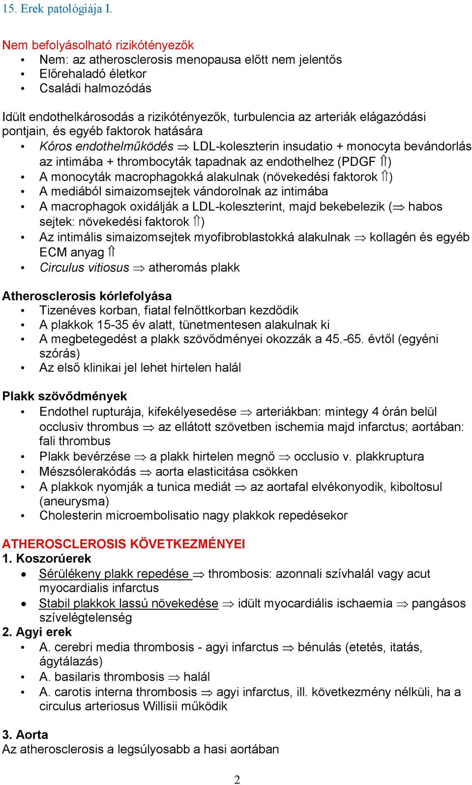 macrophagokká alakulnak (növekedési faktorok ) A mediából simaizomsejtek vándorolnak az intimába A macrophagok oxidálják a LDL-koleszterint, majd bekebelezik ( habos sejtek: növekedési faktorok ) Az