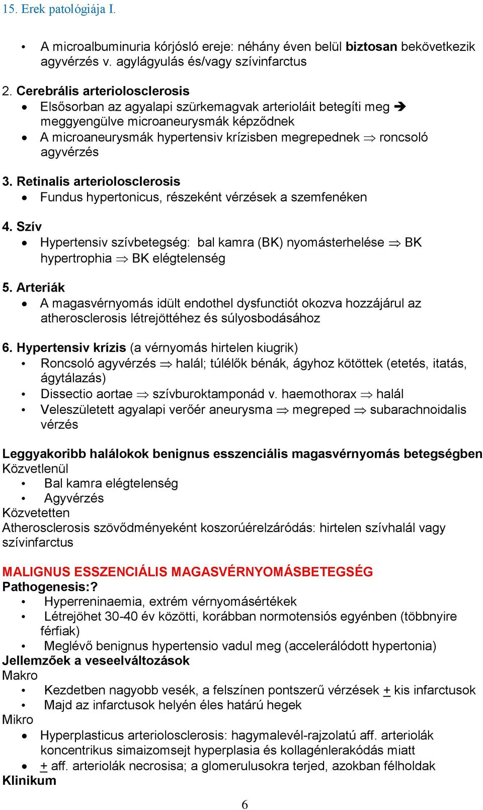 agyvérzés 3. Retinalis arteriolosclerosis Fundus hypertonicus, részeként vérzések a szemfenéken 4. Szív Hypertensiv szívbetegség: bal kamra (BK) nyomásterhelése hypertrophia BK elégtelenség BK 5.