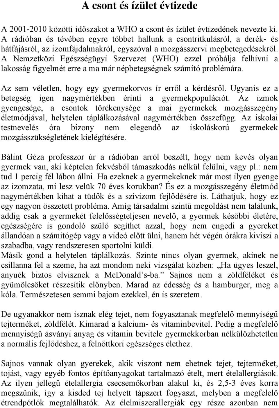 A Nemzetközi Egészségügyi Szervezet (WHO) ezzel próbálja felhívni a lakosság figyelmét erre a ma már népbetegségnek számító problémára. Az sem véletlen, hogy egy gyermekorvos ír erről a kérdésről.