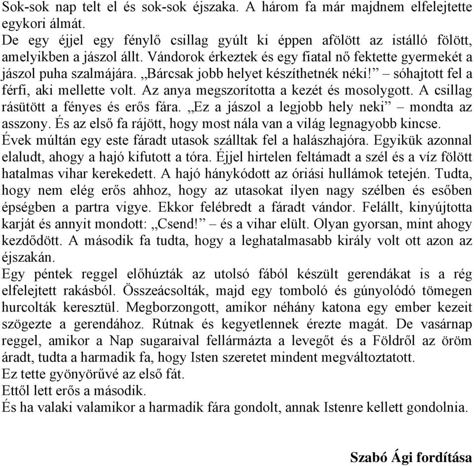 Az anya megszorította a kezét és mosolygott. A csillag rásütött a fényes és erős fára. Ez a jászol a legjobb hely neki mondta az asszony.