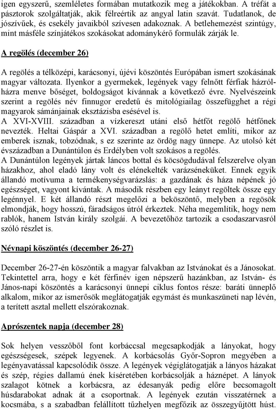 A regölés (december 26) A regölés a télközépi, karácsonyi, újévi köszöntés Európában ismert szokásának magyar változata.