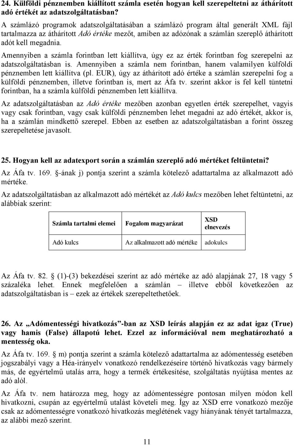 Amennyiben a számla forintban lett kiállítva, úgy ez az érték forintban fog szerepelni az adatszolgáltatásban is.