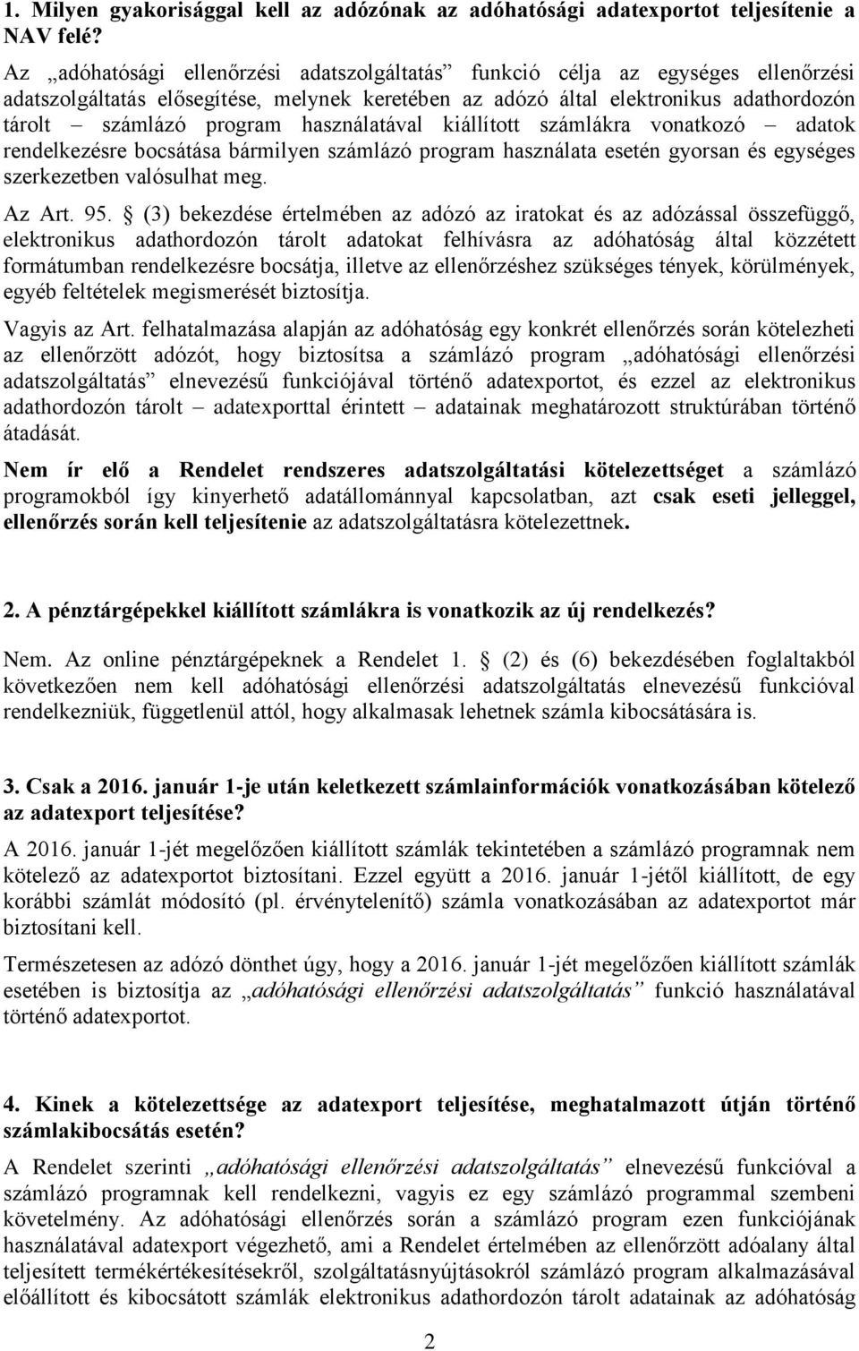 használatával kiállított számlákra vonatkozó adatok rendelkezésre bocsátása bármilyen számlázó program használata esetén gyorsan és egységes szerkezetben valósulhat meg. Az Art. 95.