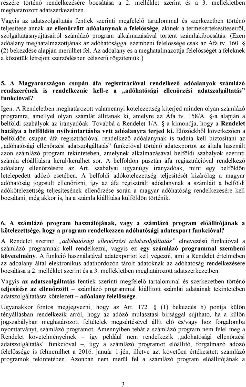 szolgáltatásnyújtásairól számlázó program alkalmazásával történt számlakibocsátás. (Ezen adóalany meghatalmazottjának az adóhatósággal szembeni felelőssége csak az Áfa tv. 160.
