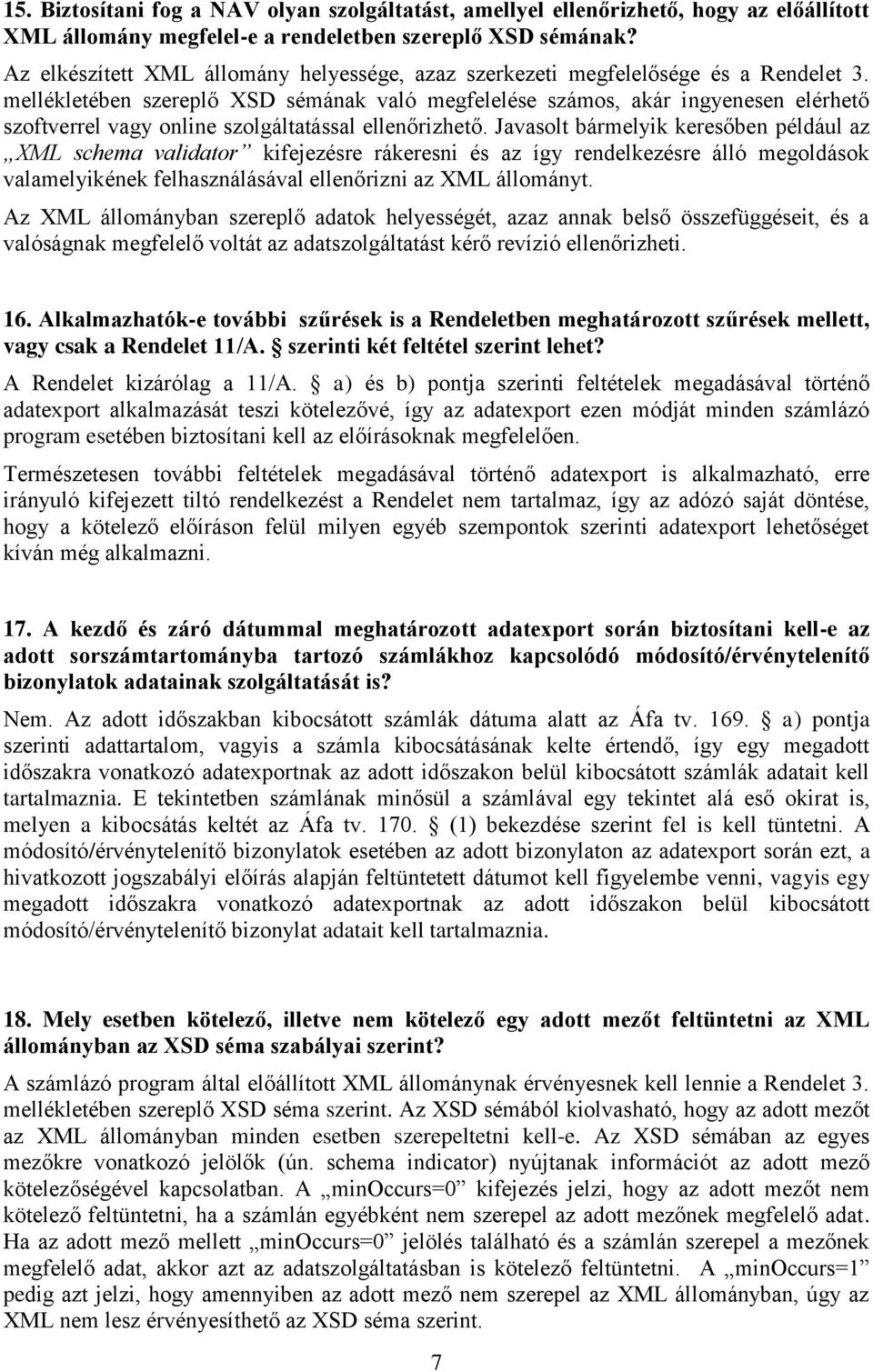 mellékletében szereplő XSD sémának való megfelelése számos, akár ingyenesen elérhető szoftverrel vagy online szolgáltatással ellenőrizhető.