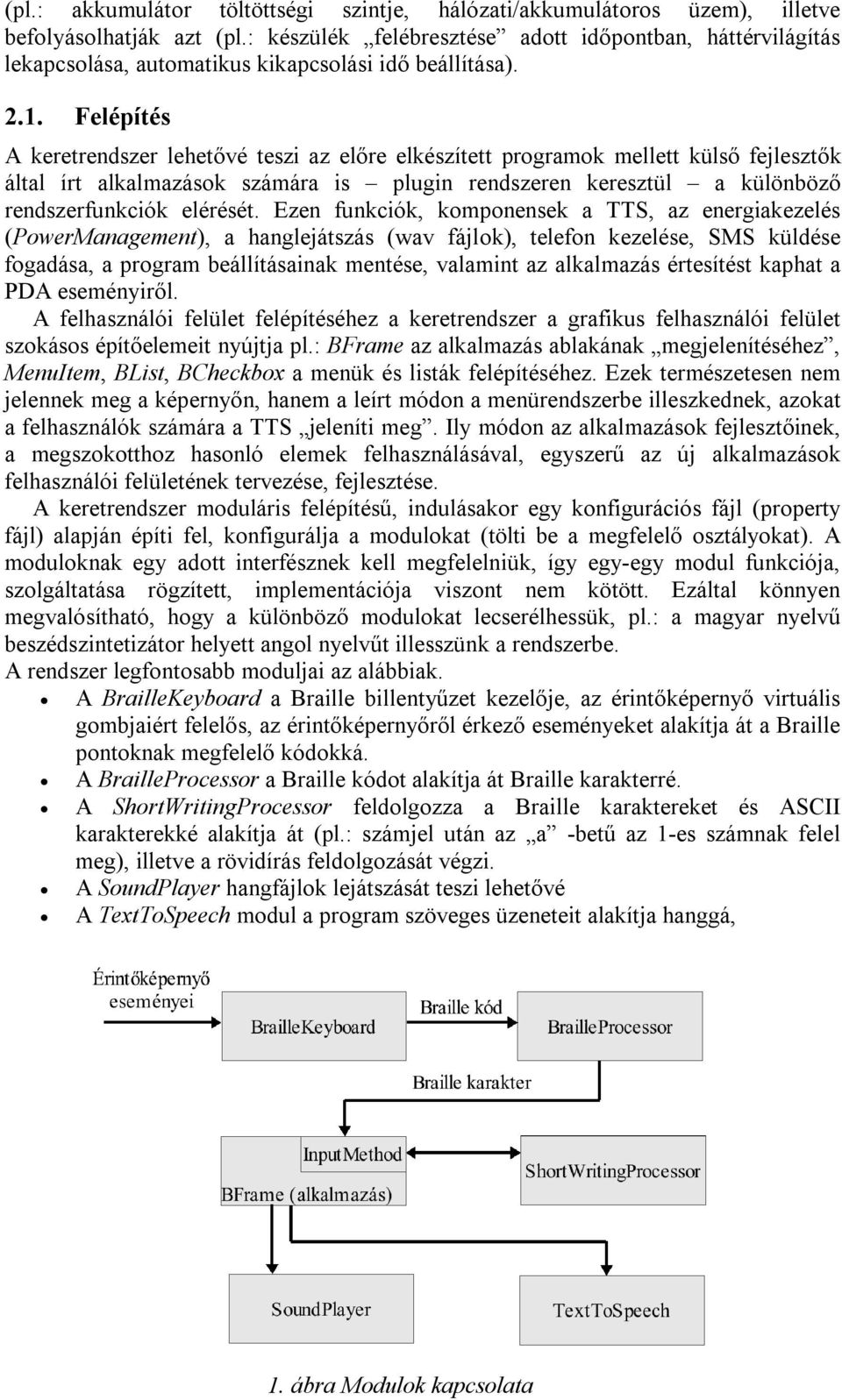 Felépítés A keretrendszer lehetővé teszi az előre elkészített programok mellett külső fejlesztők által írt alkalmazások számára is plugin rendszeren keresztül a különböző rendszerfunkciók elérését.