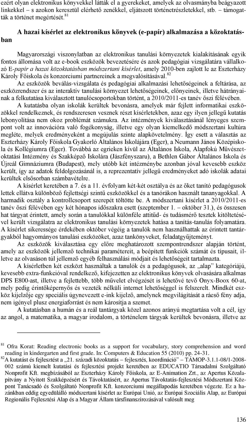 81 A hazai kísérlet az elektronikus könyvek (e-papír) alkalmazása a közoktatásban Magyarországi viszonylatban az elektronikus tanulási környezetek kialakításának egyik fontos állomása volt az e-book