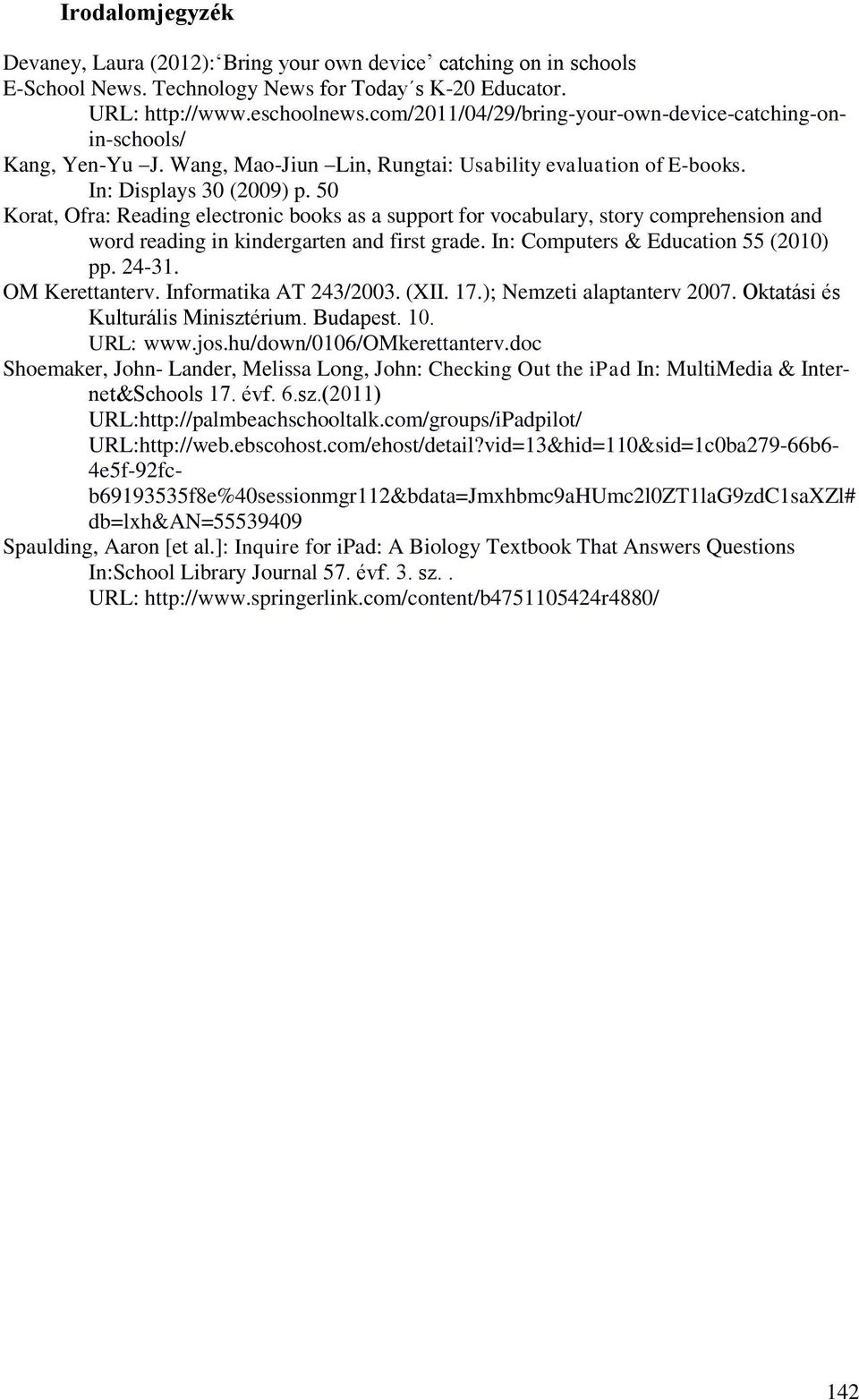 50 Korat, Ofra: Reading electronic books as a support for vocabulary, story comprehension and word reading in kindergarten and first grade. In: Computers & Education 55 (2010) pp. 24-31.