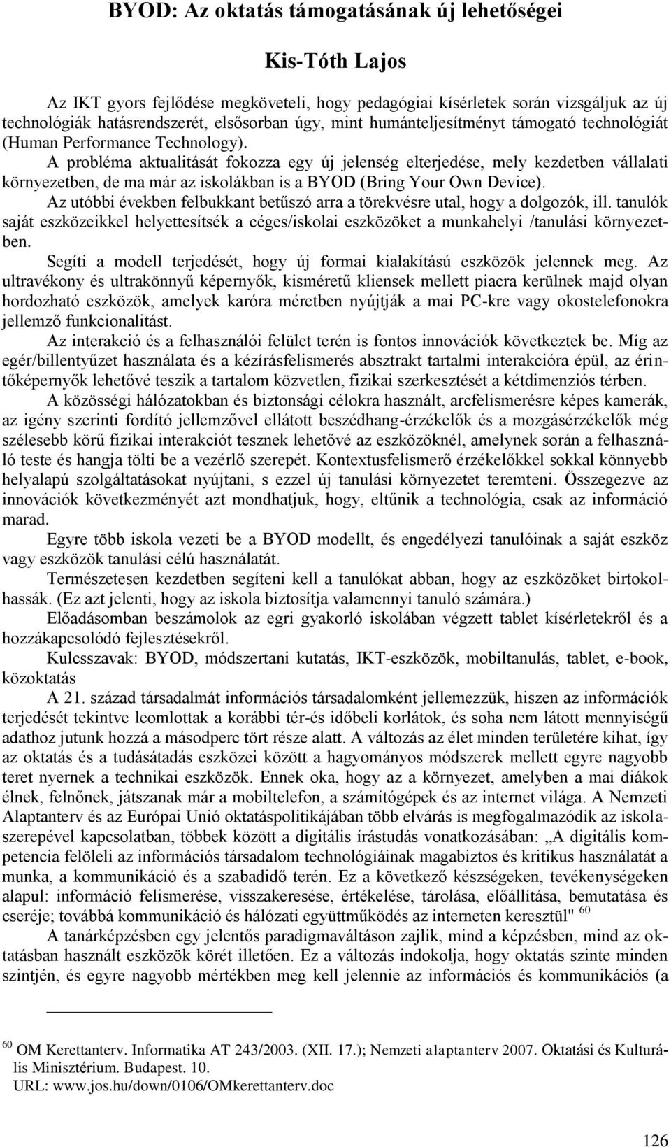 A probléma aktualitását fokozza egy új jelenség elterjedése, mely kezdetben vállalati környezetben, de ma már az iskolákban is a BYOD (Bring Your Own Device).