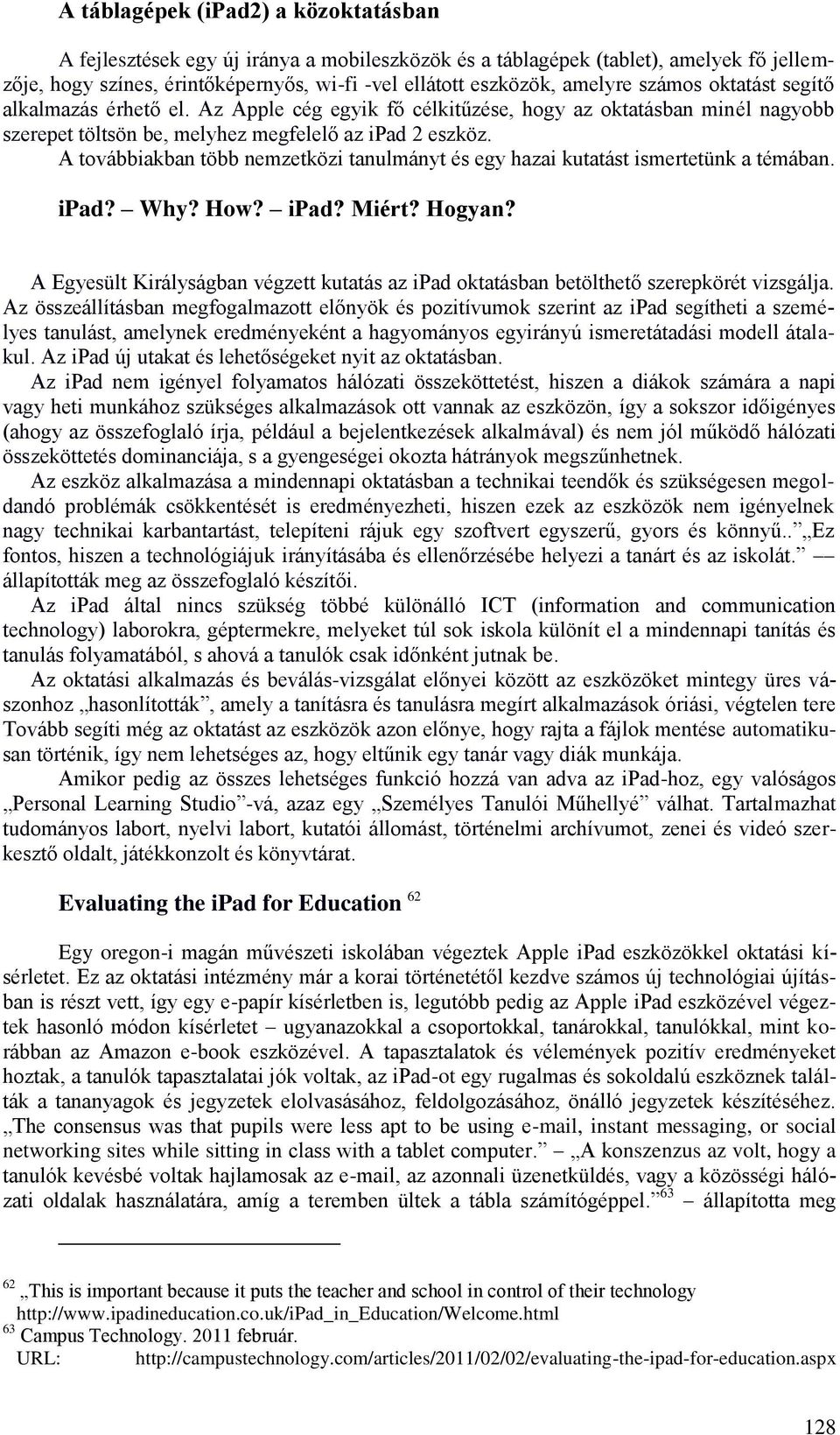 A továbbiakban több nemzetközi tanulmányt és egy hazai kutatást ismertetünk a témában. ipad? Why? How? ipad? Miért? Hogyan?