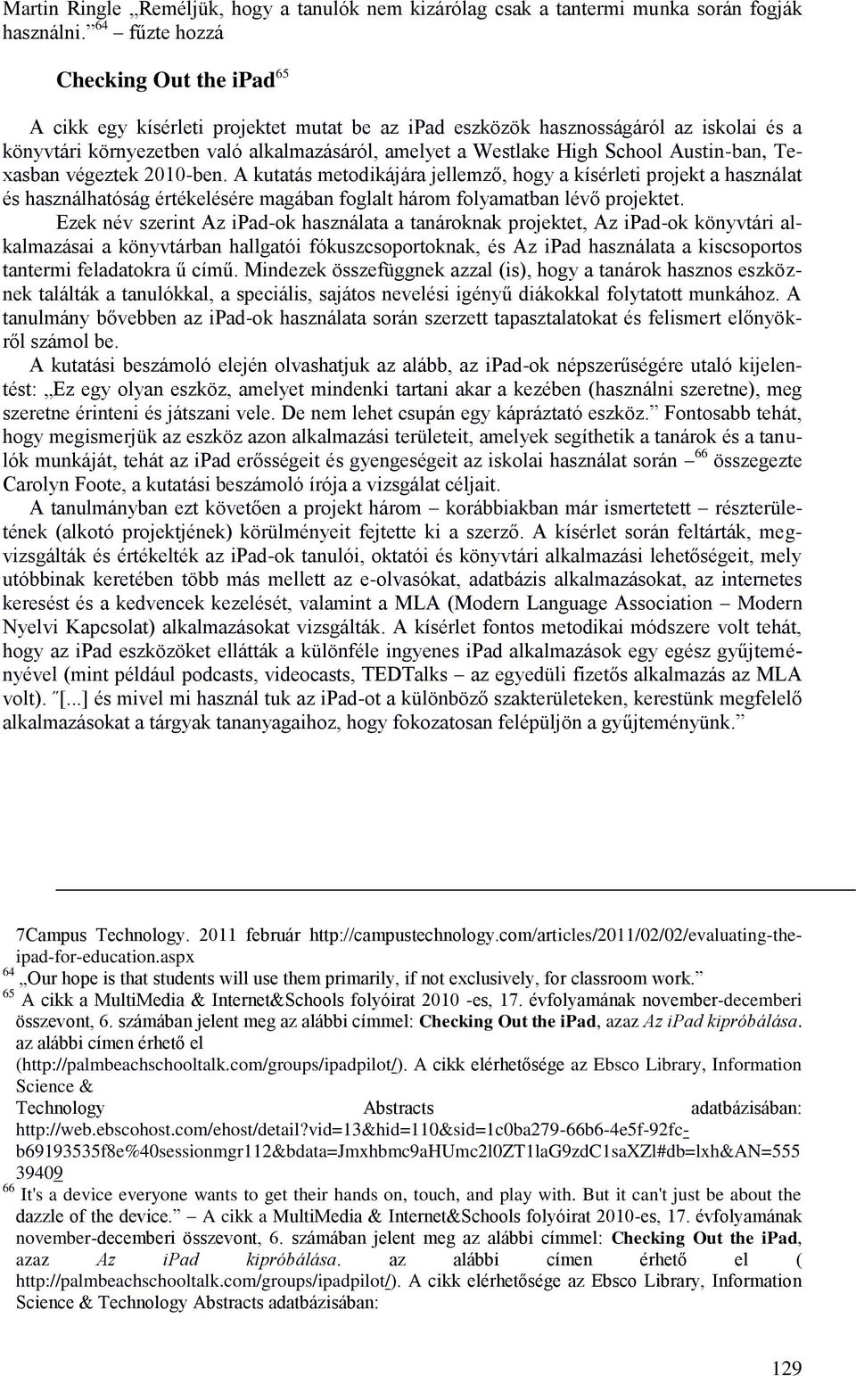 School Austin-ban, Texasban végeztek 2010-ben. A kutatás metodikájára jellemző, hogy a kísérleti projekt a használat és használhatóság értékelésére magában foglalt három folyamatban lévő projektet.