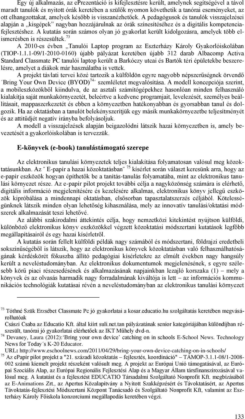 A kutatás során számos olyan jó gyakorlat került kidolgozásra, amelyek több elismerésben is részesültek. 73 A 2010