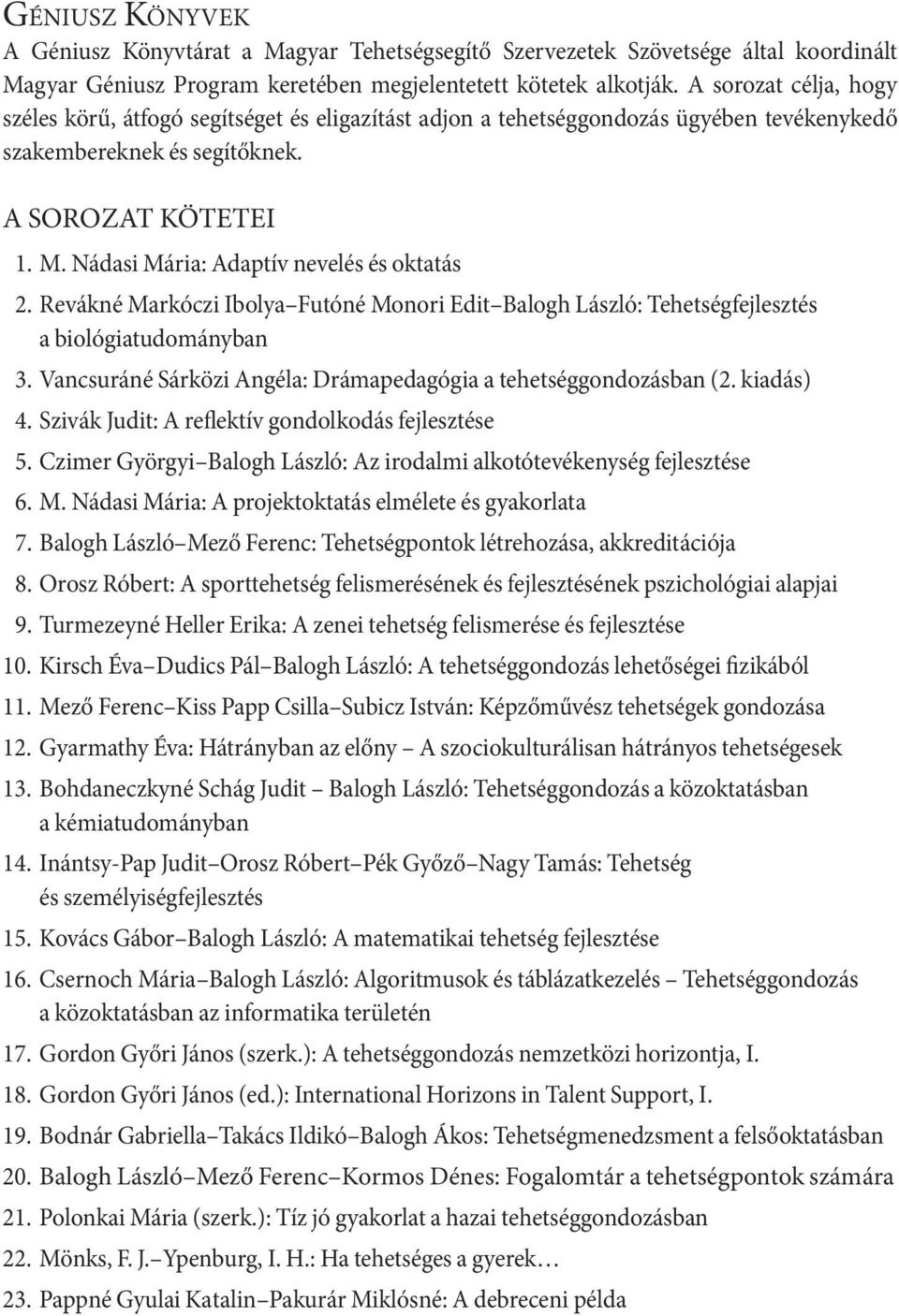 Nádasi Mária: Adaptív nevelés és oktatás 2. Revákné Markóczi Ibolya Futóné Monori Edit Balogh László: Tehetségfejlesztés a biológiatudományban 3.