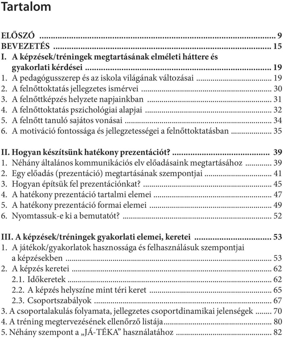 A mo ti vá ció fon tos sá ga és jel leg ze tes sé gei a fel nőtt ok ta tás ban... 35 II. Hogyan készítsünk hatékony prezentációt?... 39 1. Néhány általános kommunikációs elv előadásaink megtartásához.