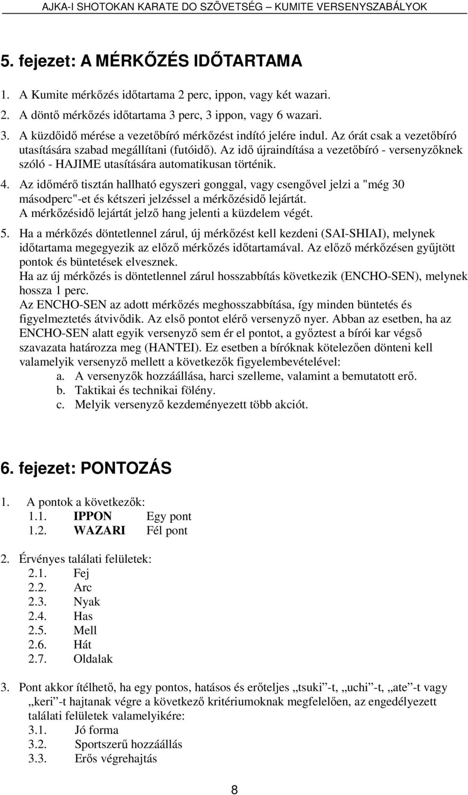 Az időmérő tisztán hallható egyszeri gonggal, vagy csengővel jelzi a "még 30 másodperc"-et és kétszeri jelzéssel a mérkőzésidő lejártát. A mérkőzésidő lejártát jelző hang jelenti a küzdelem végét. 5.