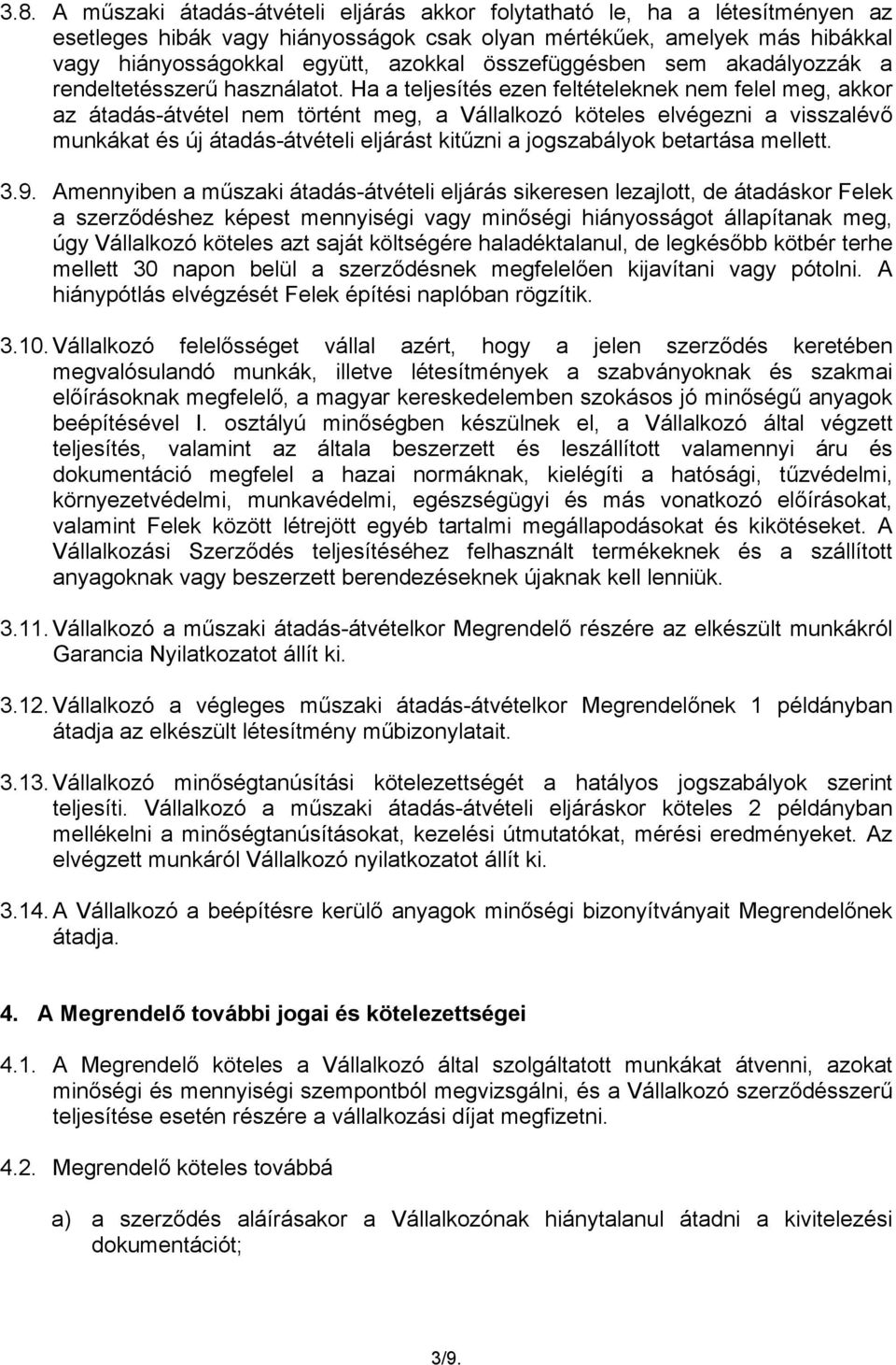 Ha a teljesítés ezen feltételeknek nem felel meg, akkor az átadás-átvétel nem történt meg, a Vállalkozó köteles elvégezni a visszalévő munkákat és új átadás-átvételi eljárást kitűzni a jogszabályok