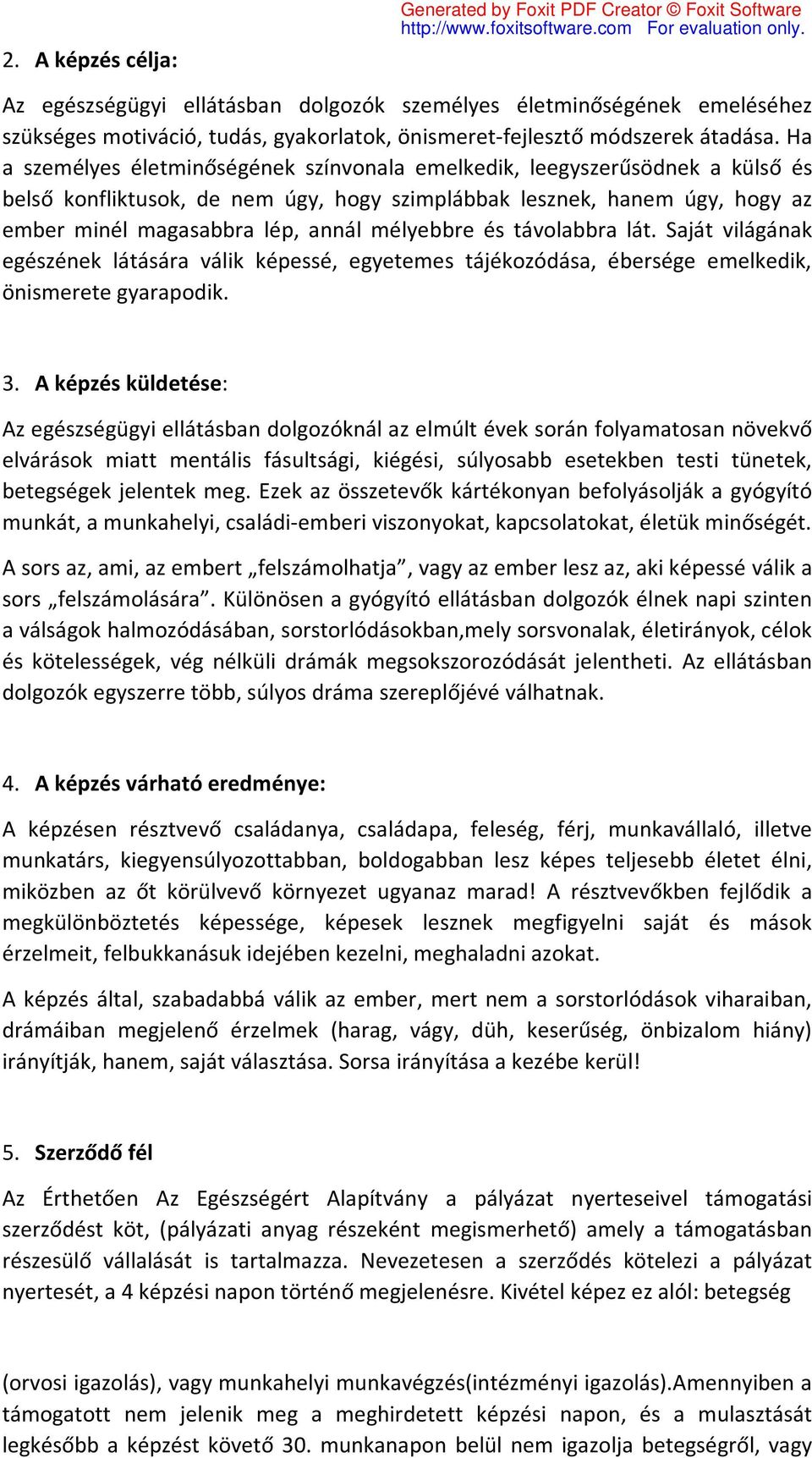 Ha a személyes életminőségének színvonala emelkedik, leegyszerűsödnek a külső és belső konfliktusok, de nem úgy, hogy szimplábbak lesznek, hanem úgy, hogy az ember minél magasabbra lép, annál