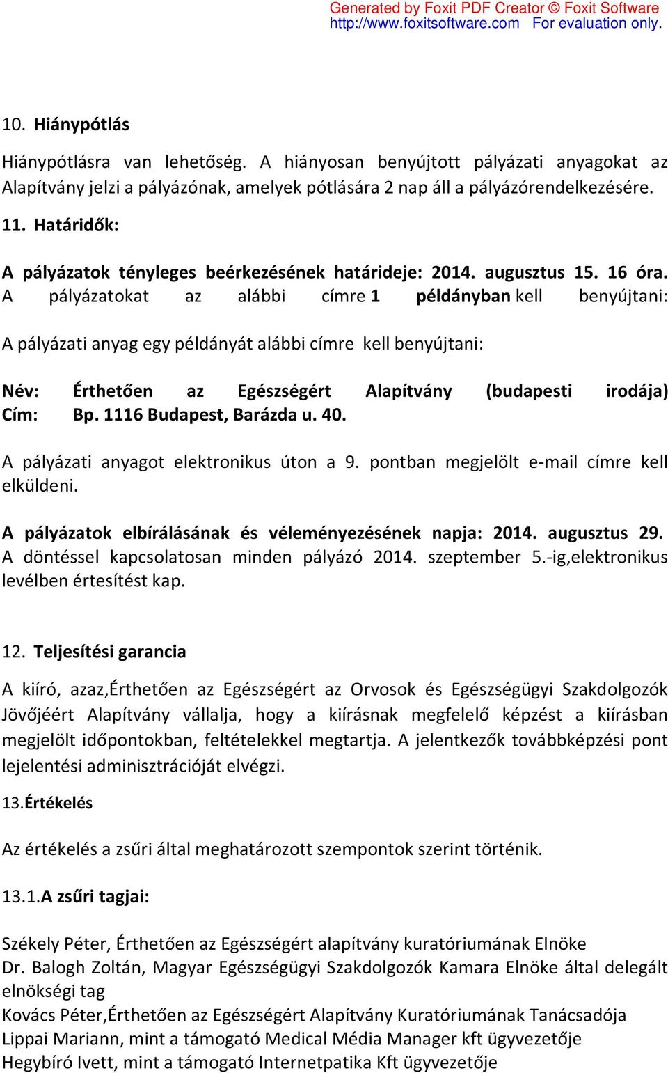 A pályázatokat az alábbi címre 1 példányban kell benyújtani: A pályázati anyag egy példányát alábbi címre kell benyújtani: Név: Érthetően az Egészségért Alapítvány (budapesti irodája) Cím: Bp.