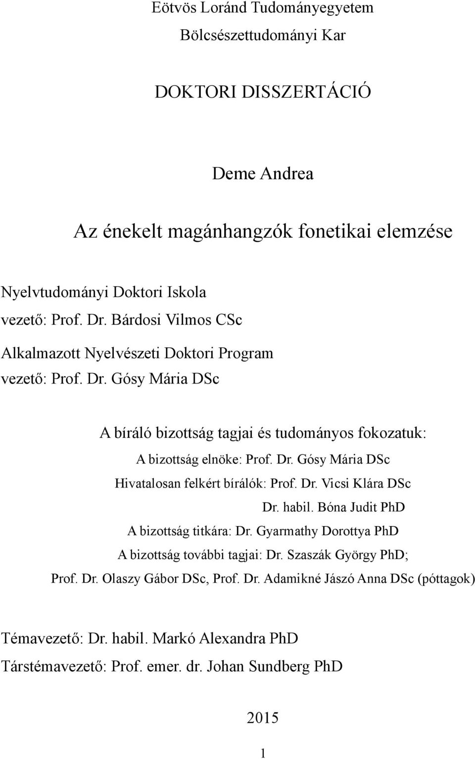 Dr. Vicsi Klára DSc Dr. habil. Bóna Judit PhD A bizottság titkára: Dr. Gyarmathy Dorottya PhD A bizottság további tagjai: Dr. Szaszák György PhD; Prof. Dr. Olaszy Gábor DSc, Prof.