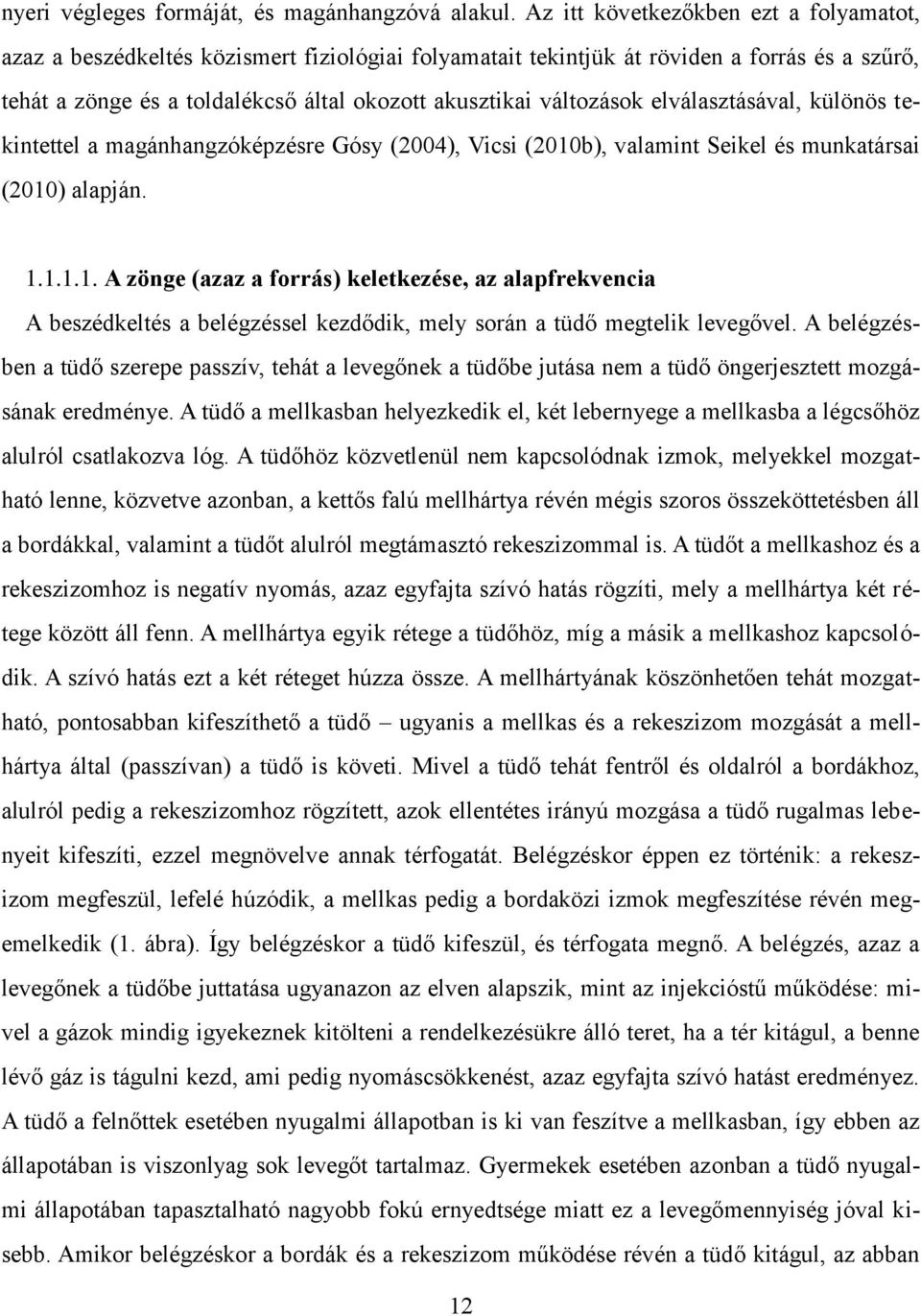 változások elválasztásával, különös tekintettel a magánhangzóképzésre Gósy (24), Vicsi (21b