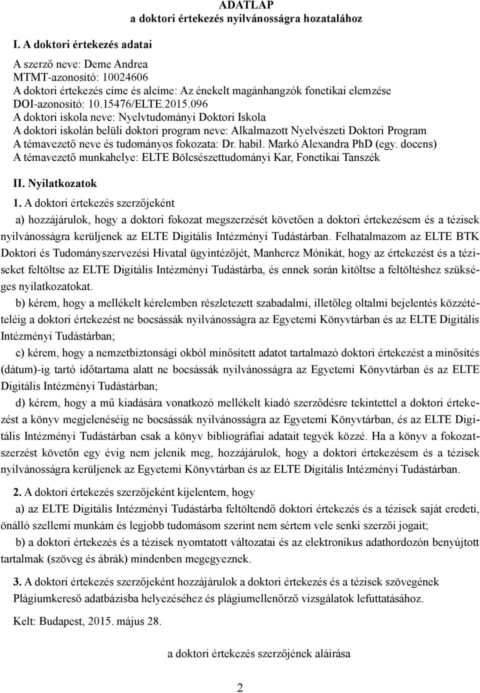 96 A doktori iskola neve: Nyelvtudományi Doktori Iskola A doktori iskolán belüli doktori program neve: Alkalmazott Nyelvészeti Doktori Program A témavezető neve és tudományos fokozata: Dr. habil.