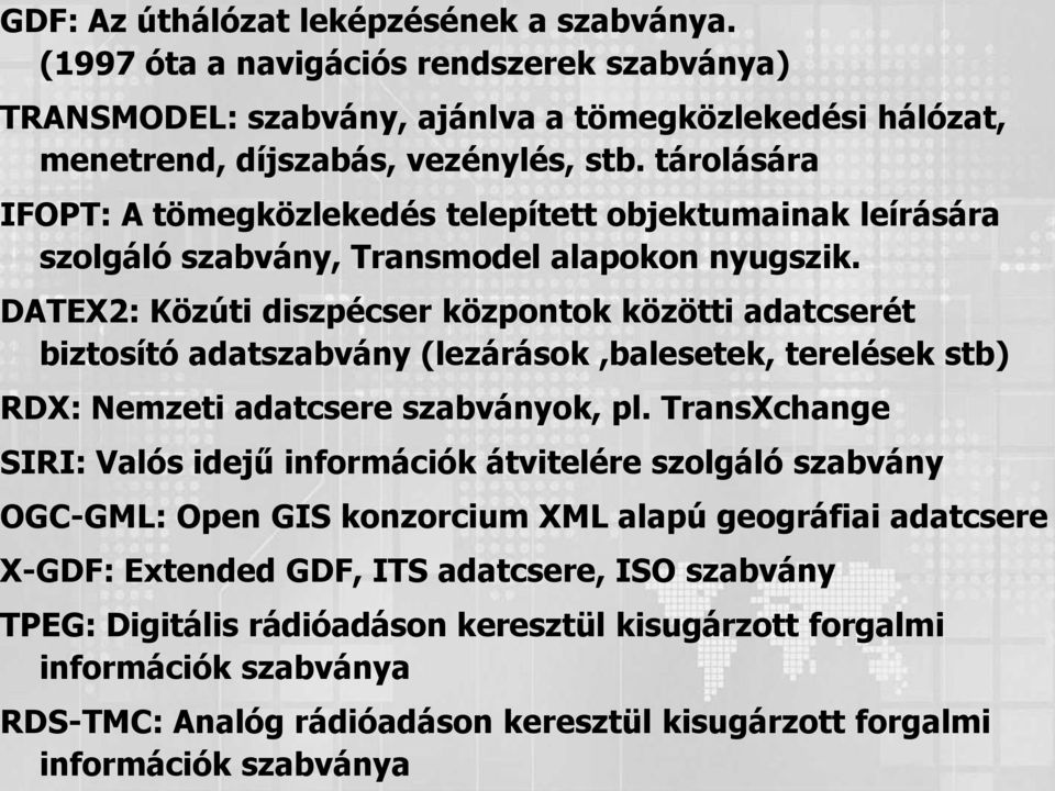 DATEX2: Közúti diszpécser központok közötti adatcserét biztosító adatszabvány (lezárások,balesetek, terelések stb) RDX: Nemzeti adatcsere szabványok, pl.