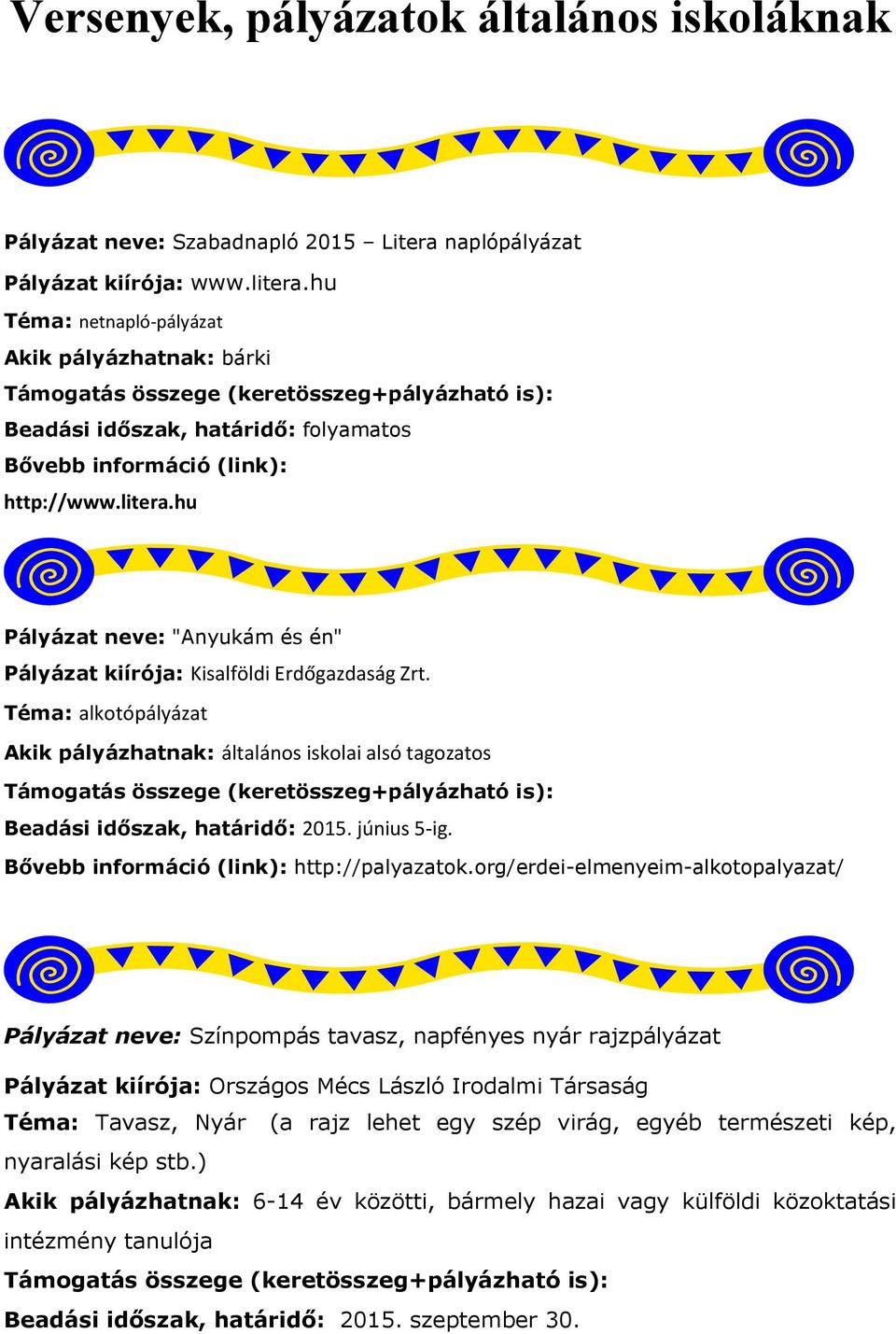 Téma: alkotópályázat Akik pályázhatnak: általános iskolai alsó tagozatos Beadási időszak, határidő: 2015. június 5-ig. http://palyazatok.