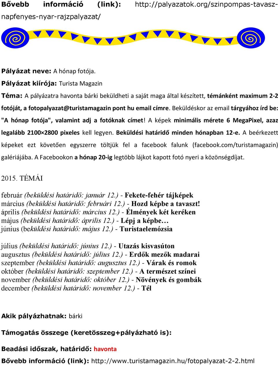 Beküldéskor az email tárgyához írd be: "A hónap fotója", valamint adj a fotóknak címet! A képek minimális mérete 6 MegaPixel, azaz legalább 2100 2800 pixeles kell legyen.