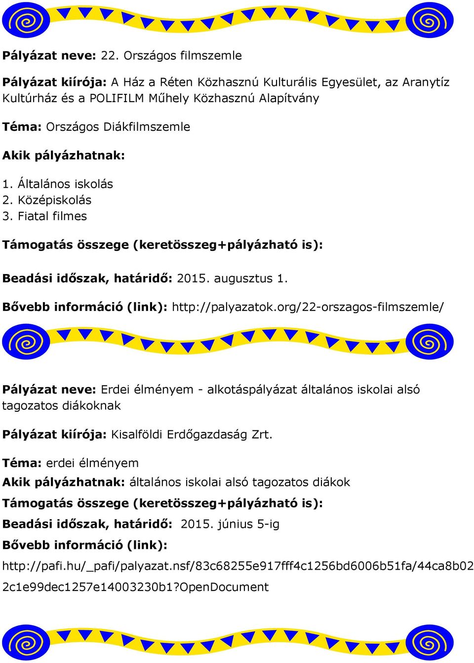 pályázhatnak: 1. Általános iskolás 2. Középiskolás 3. Fiatal filmes Beadási időszak, határidő: 2015. augusztus 1. http://palyazatok.