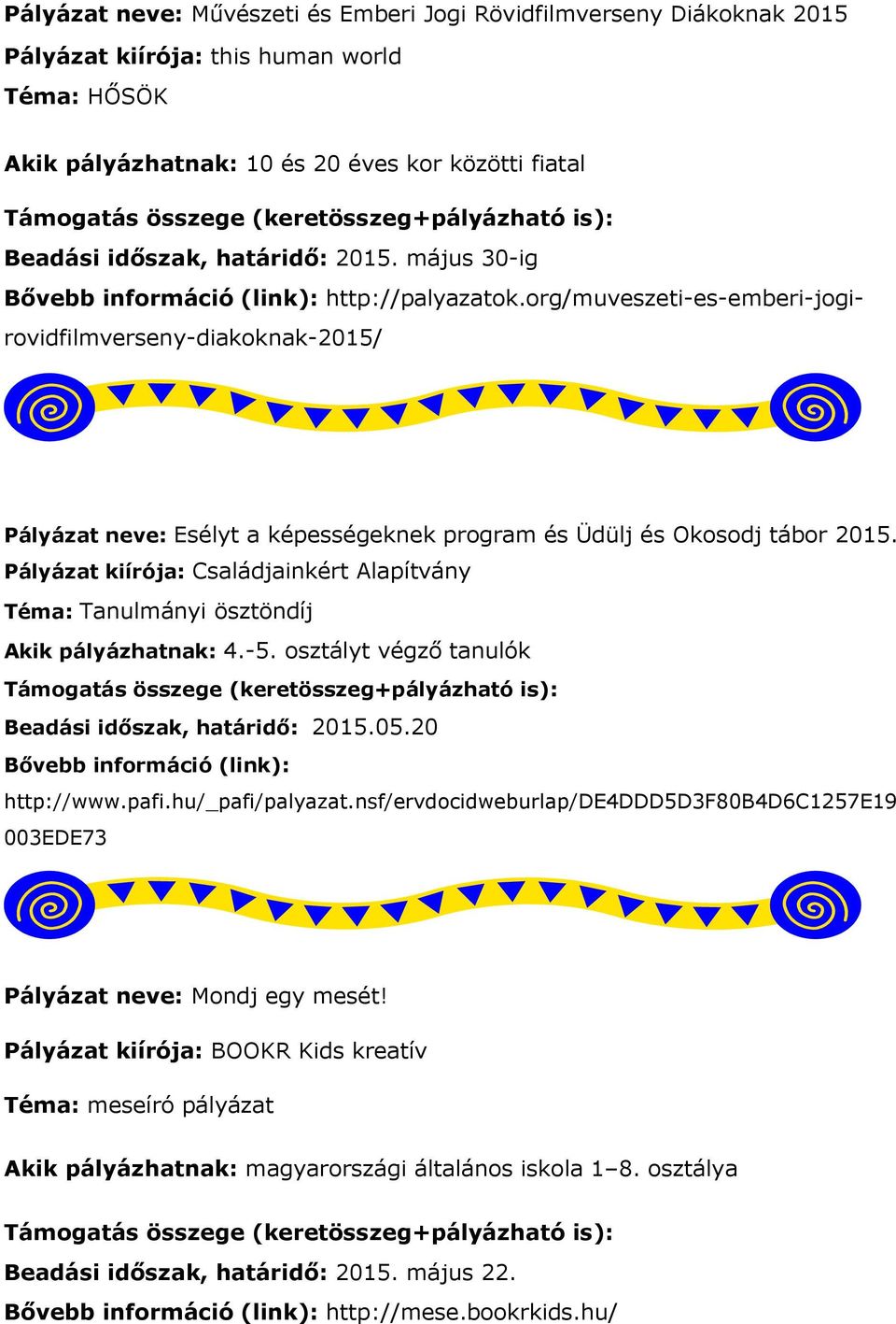 Pályázat kiírója: Családjainkért Alapítvány Téma: Tanulmányi ösztöndíj Akik pályázhatnak: 4.-5. osztályt végző tanulók Beadási időszak, határidő: 2015.05.20 http://www.pafi.hu/_pafi/palyazat.