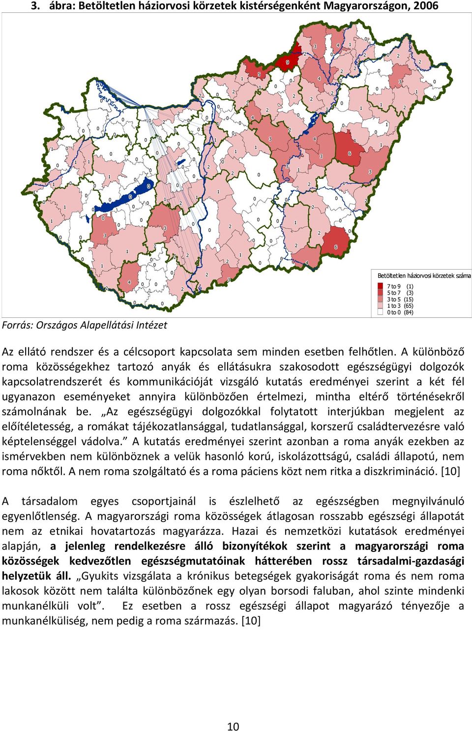 A különböző roma közösségekhez tartozó anyák és ellátásukra szakosodott egészségügyi dolgozók kapcsolatrendszerét és kommunikációját vizsgáló kutatás eredményei szerint a két fél ugyanazon