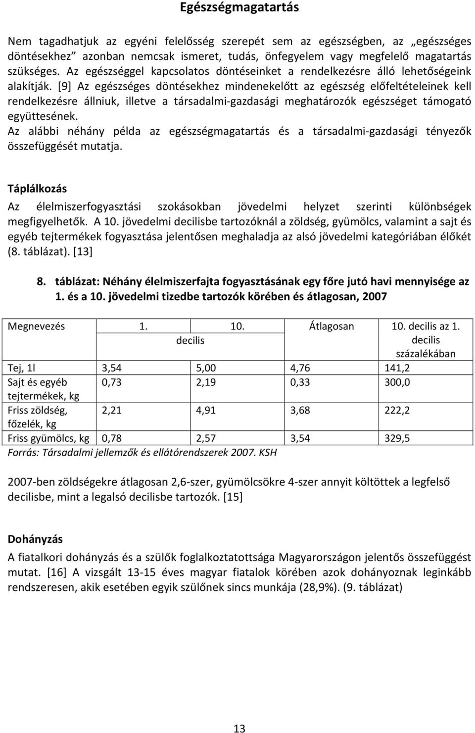 [9] Az egészséges döntésekhez mindenekelőtt az egészség előfeltételeinek kell rendelkezésre állniuk, illetve a társadalmi-gazdasági meghatározók egészséget támogató együttesének.