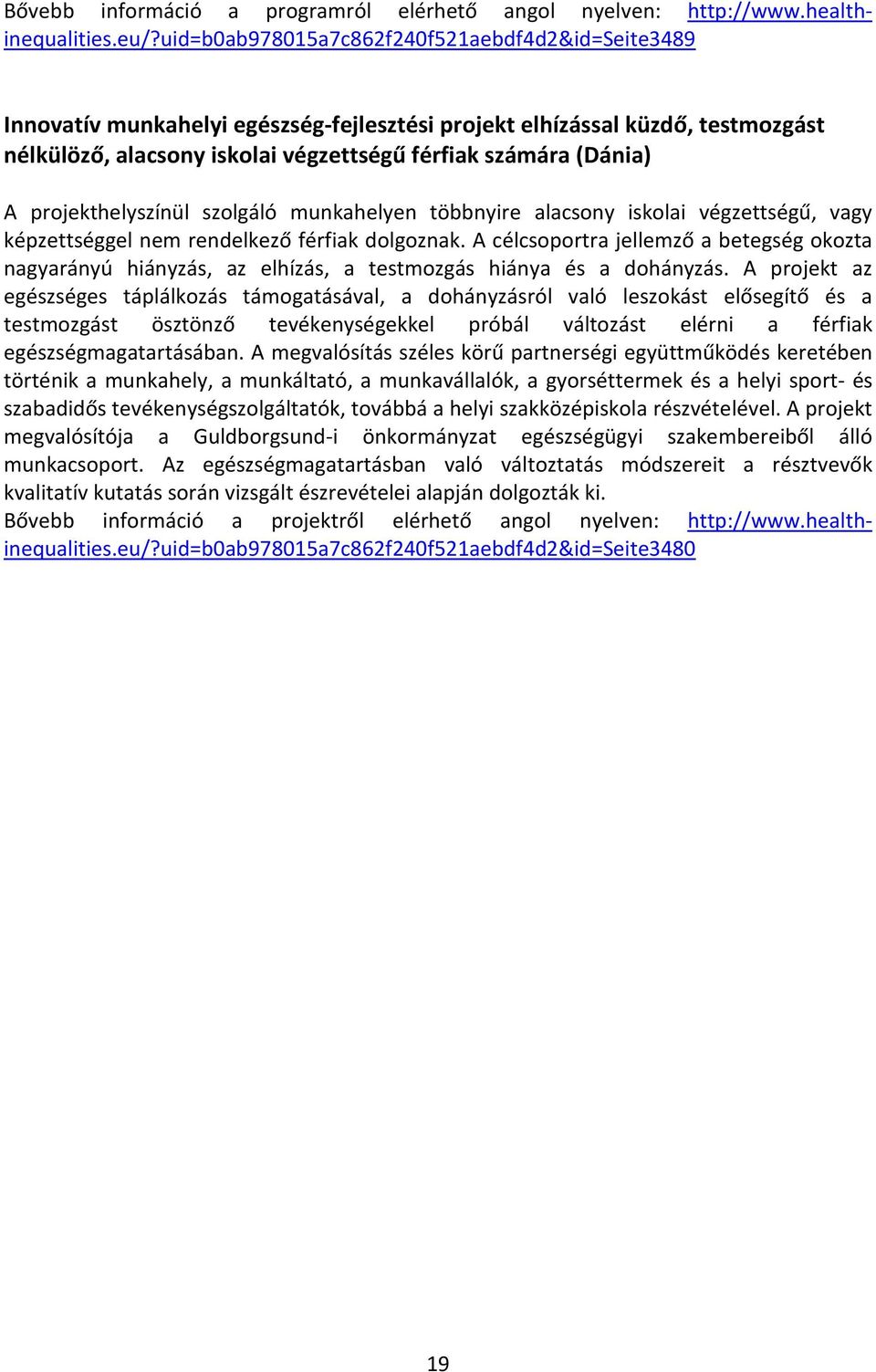 projekthelyszínül szolgáló munkahelyen többnyire alacsony iskolai végzettségű, vagy képzettséggel nem rendelkező férfiak dolgoznak.
