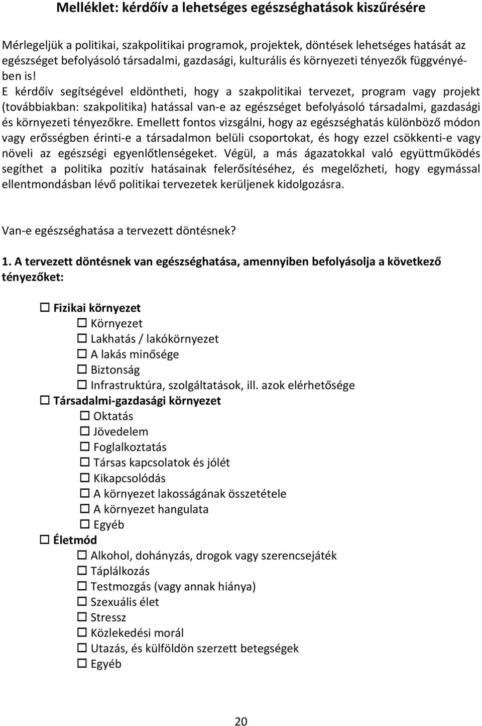 E kérdőív segítségével eldöntheti, hogy a szakpolitikai tervezet, program vagy projekt (továbbiakban: szakpolitika) hatással van-e az egészséget befolyásoló társadalmi, gazdasági és környezeti