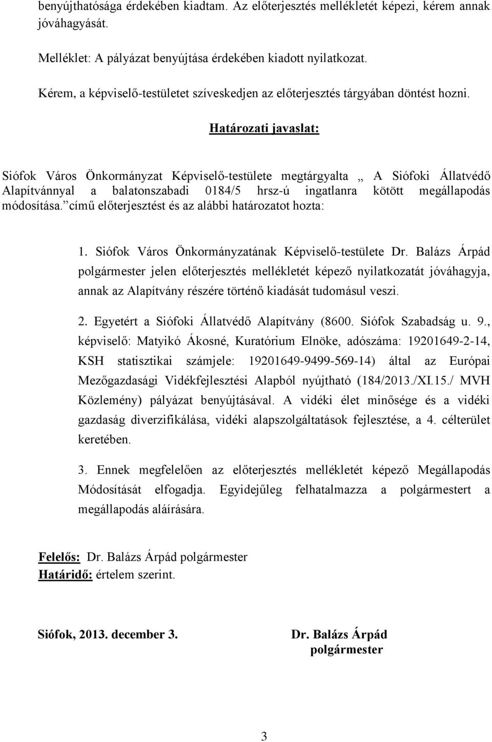 Határozati javaslat: Siófok Város Önkormányzat Képviselő-testülete megtárgyalta A Siófoki Állatvédő Alapítvánnyal a balatonszabadi 0184/5 hrsz-ú ingatlanra kötött megállapodás módosítása.