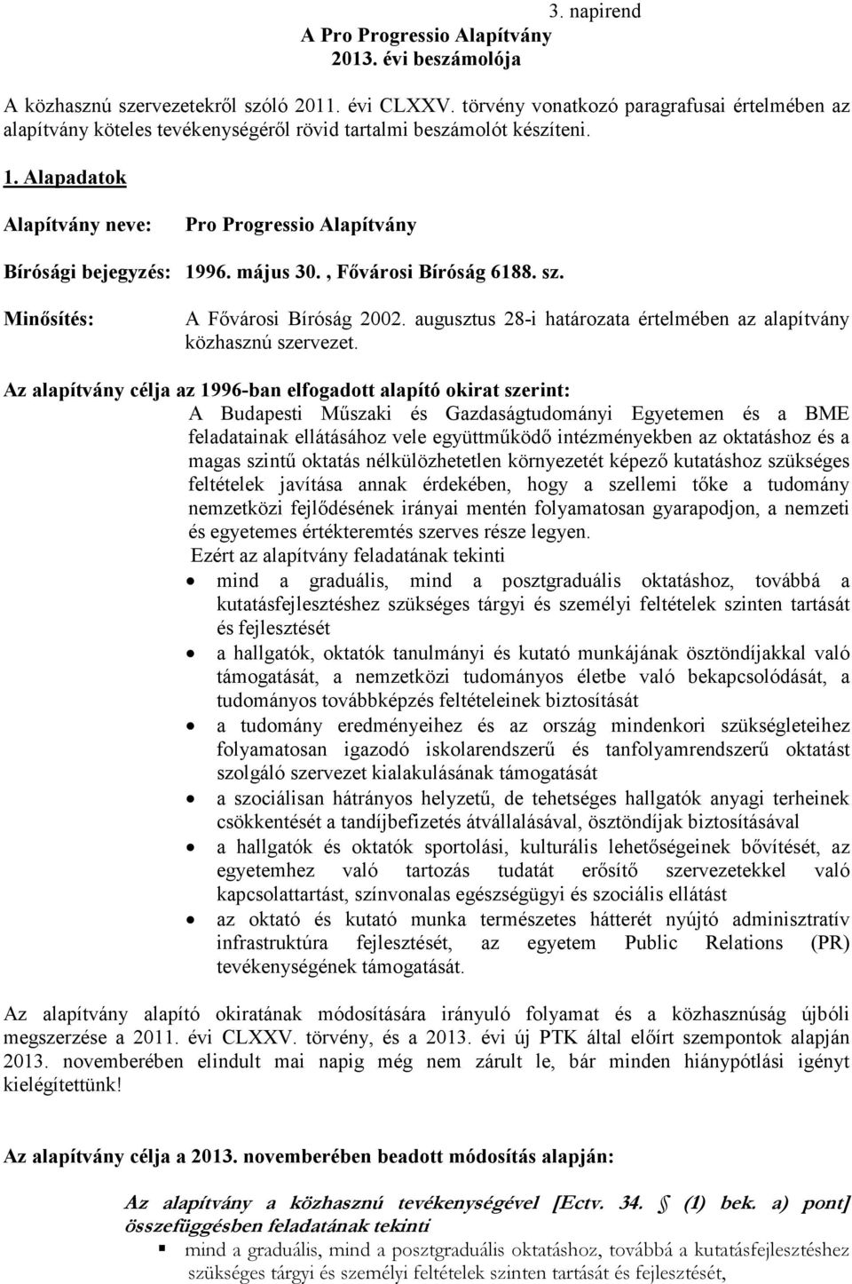 május 30., Fővárosi Bíróság 6188. sz. Minősítés: A Fővárosi Bíróság 2002. augusztus 28-i határozata értelmében az alapítvány közhasznú szervezet.