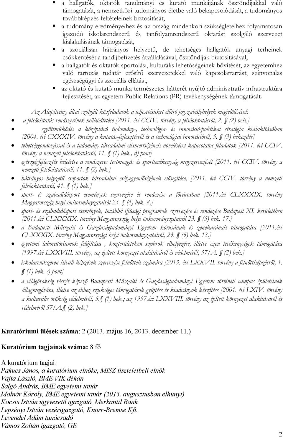 hátrányos helyzető, de tehetséges hallgatók anyagi terheinek csökkentését a tandíjbefizetés átvállalásával, ösztöndíjak biztosításával, a hallgatók és oktatók sportolási, kulturális lehetıségeinek