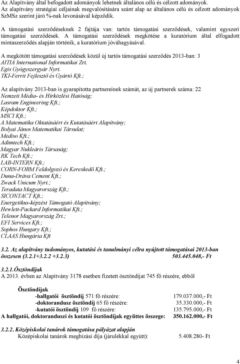 A támogatási szerződéseknek 2 fajtája van: tartós támogatási szerződések, valamint egyszeri támogatási szerződések.