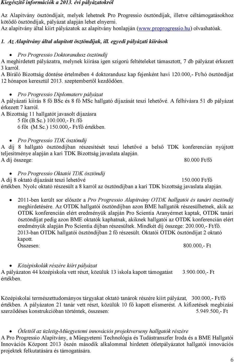 egyedi pályázati kiírások Pro Progressio Doktorandusz ösztöndíj A meghirdetett pályázatra, melynek kiírása igen szigorú feltételeket támasztott, 7 db pályázat érkezett 3 karról.