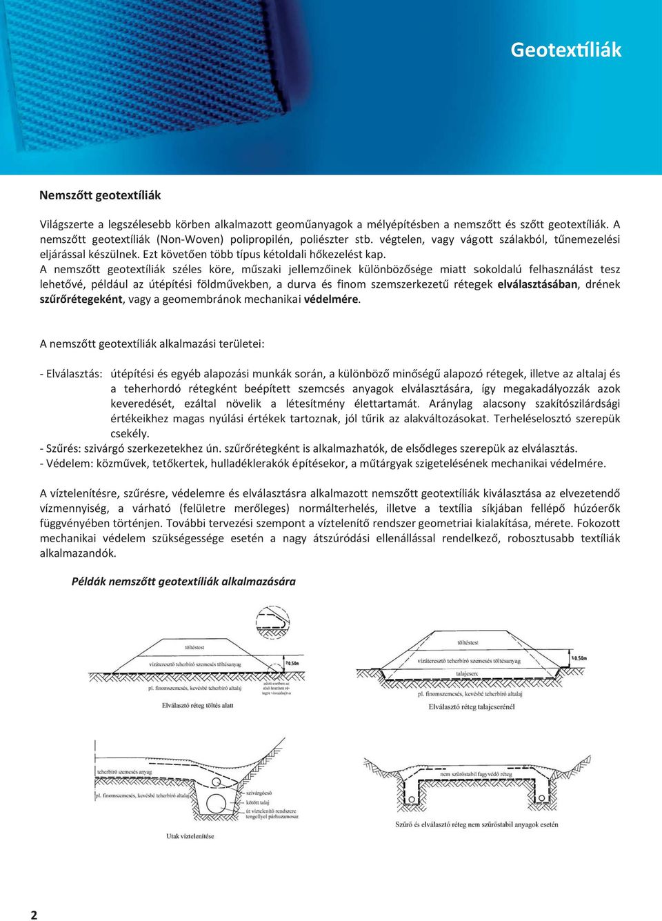 A nemsztt geotextíliák széles köre, mszaki jellemzinek különbözsége miatt sokoldalú felhasználást tesz lehetvé, például az útépítési földmvekben, a durva és finom szemszerkezet rétegek