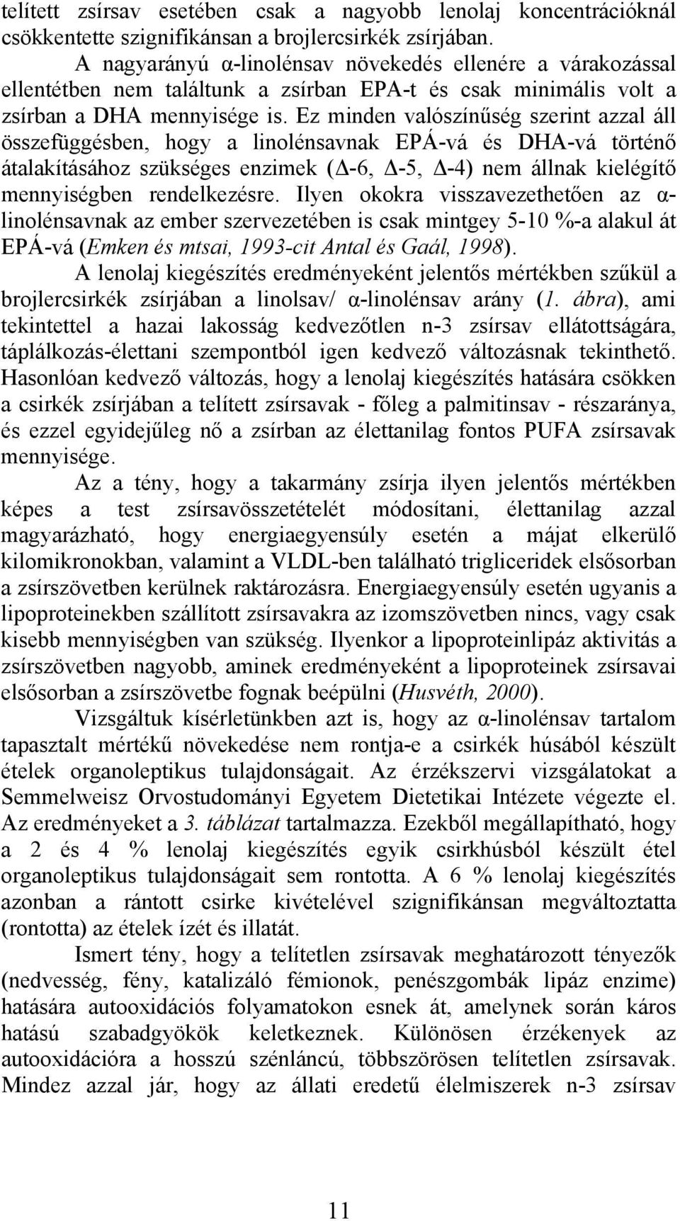 Ez minden vlószínűség szerint zzl áll összefüggésen, hogy linolénsvnk EPÁ-vá és DHA-vá történő átlkításához szükséges enzimek (Δ-6, Δ-5, Δ-4) nem állnk kielégítő mennyiségen rendelkezésre.