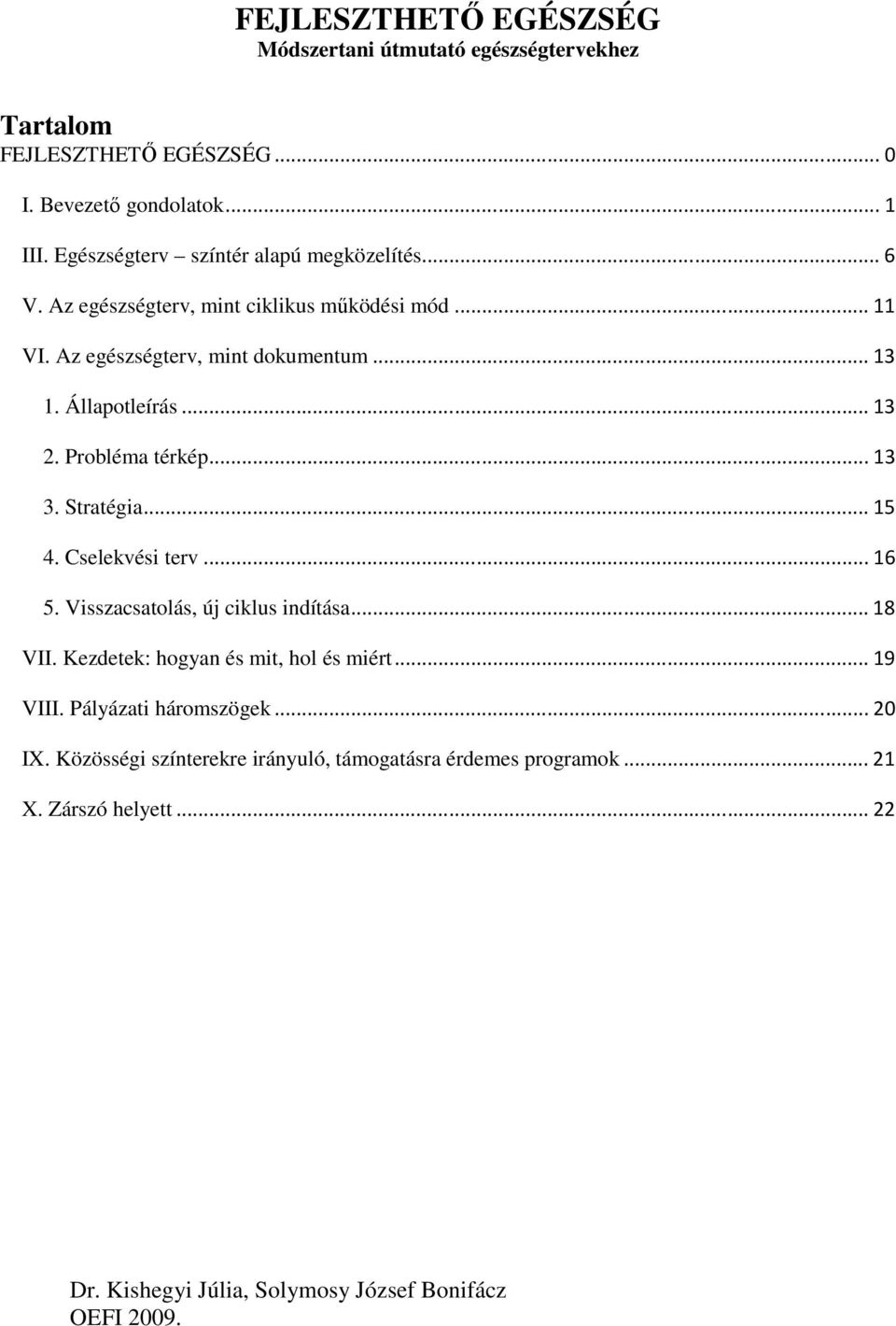 .. 13 2. Probléma térkép... 13 3. Stratégia... 15 4. Cselekvési terv... 16 5. Visszacsatolás, új ciklus indítása... 18 VII.